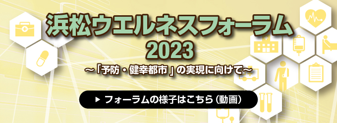 浜松ウエルネスフォーラム2023 ～「予防・健幸都市」実現に向けて～